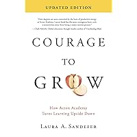 Courage to Grow: How Acton Academy Turns Learning Upside Down (2nd Edition) Courage to Grow: How Acton Academy Turns Learning Upside Down (2nd Edition) Paperback Kindle
