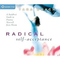 Radical Self-Acceptance: A Buddhist Guide to Freeing Yourself from Shame Radical Self-Acceptance: A Buddhist Guide to Freeing Yourself from Shame Audible Audiobook Audio CD