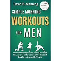 Simple Morning Workouts for Men: 9 minutes a day simple fitness exercise for Weight loss, improved cardiovascular health, balance and flexibility for improved Body health