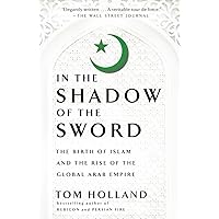 In the Shadow of the Sword: The Birth of Islam and the Rise of the Global Arab Empire In the Shadow of the Sword: The Birth of Islam and the Rise of the Global Arab Empire Paperback Audible Audiobook Kindle Hardcover Preloaded Digital Audio Player