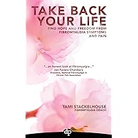 Take Back Your Life: Find Hope And Freedom From Fibromyalgia Symptoms And Pain Take Back Your Life: Find Hope And Freedom From Fibromyalgia Symptoms And Pain Paperback Kindle