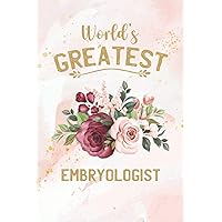 World’s Greatest Embryologist: Floral Embryology Journal Notebook (6 x 9) Blank Lined Notepad (120 Pages) Appreciation Gift for Embryologists and IVF Fertility Specialists