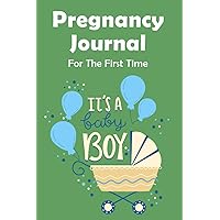 Pregnancy Journal For The First Time It's a baby boy: Perfect Journal Notebook for Mom-to-be To Record Memorable Moments With Our Little Baby | Paperback, Soft Cover, 6x9 inch, Premium Design Inside