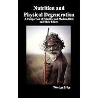 Nutrition and Physical Degeneration: A Comparison of Primitive and Modern Diets and Their Effects (Hardback) Nutrition and Physical Degeneration: A Comparison of Primitive and Modern Diets and Their Effects (Hardback) Hardcover Paperback