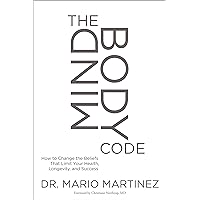 The MindBody Code: How to Change the Beliefs that Limit Your Health, Longevity, and Success The MindBody Code: How to Change the Beliefs that Limit Your Health, Longevity, and Success Paperback Kindle Hardcover