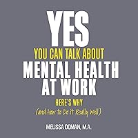 Yes, You Can Talk About Mental Health at Work, Here's Why...and How to Do It Really Well Yes, You Can Talk About Mental Health at Work, Here's Why...and How to Do It Really Well Audible Audiobook Paperback Kindle