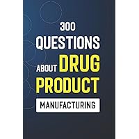 300 Questions About Drug Product Manufacturing: Thawing, Compounding, Filtration, Filling and Lyophilization 300 Questions About Drug Product Manufacturing: Thawing, Compounding, Filtration, Filling and Lyophilization Paperback Kindle Hardcover