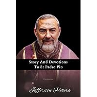 Story and devotions to padre Pio: Story, early Life life, prayer for different purposes, prayer for healing and novena Story and devotions to padre Pio: Story, early Life life, prayer for different purposes, prayer for healing and novena Kindle Paperback