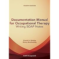 Documentation Manual for Occupational Therapy: Writing SOAP Notes Documentation Manual for Occupational Therapy: Writing SOAP Notes Paperback Kindle