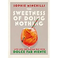 The Sweetness of Doing Nothing: Live Life the Italian Way with Dolce Far Niente The Sweetness of Doing Nothing: Live Life the Italian Way with Dolce Far Niente Hardcover Kindle