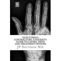 Dupuytren's Contracture: : A Patient's Guide to Causes, Tests and Treatment Option Dupuytren's Contracture: : A Patient's Guide to Causes, Tests and Treatment Option Paperback Kindle
