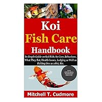 Koi Fish Care Handbook: In-Depth Guide on Koi Fish; Its Care, Behaviour, What They Eat, Health Issues, Lodging as Well as Picking One as a Pet, Etc. Koi Fish Care Handbook: In-Depth Guide on Koi Fish; Its Care, Behaviour, What They Eat, Health Issues, Lodging as Well as Picking One as a Pet, Etc. Paperback Kindle