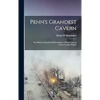 Penn's Grandest Cavern; the History, Legends and Description of Penn's Cave in Centre County, Pennsy Penn's Grandest Cavern; the History, Legends and Description of Penn's Cave in Centre County, Pennsy Hardcover Paperback