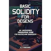 BASIC SOLIDITY FOR DEGENS: An Uncensored Programming Guide for Blockchain Badassery BASIC SOLIDITY FOR DEGENS: An Uncensored Programming Guide for Blockchain Badassery Paperback Kindle