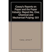 Casey's Reports on Paper and the Paper Industry: Report No. One; Chemical and Mechanical Pulping Casey's Reports on Paper and the Paper Industry: Report No. One; Chemical and Mechanical Pulping Paperback