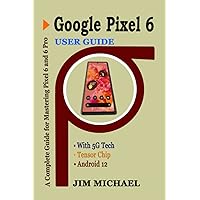Google Pixel 6 User Guide: A Complete Guide For Setting Up And Mastering Pixel 6 And 6 Pro With Tips And Tricks For Android 12 Google Pixel 6 User Guide: A Complete Guide For Setting Up And Mastering Pixel 6 And 6 Pro With Tips And Tricks For Android 12 Kindle Hardcover Paperback