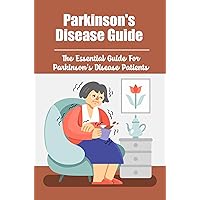 Parkinson's Disease Guide: The Essential Guide For Parkinson's Disease Patients