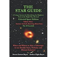 THE STAR GUIDE A Unique System for Identifying the Brightest Stars in the Night Sky Revised – CELESTIAL SPORT EDITION (Edition Two) Volume 3 – Summer Arrivals, Knowing About Stars THE STAR GUIDE A Unique System for Identifying the Brightest Stars in the Night Sky Revised – CELESTIAL SPORT EDITION (Edition Two) Volume 3 – Summer Arrivals, Knowing About Stars Paperback