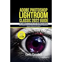 Adobe Photoshop Lightroom Classic 2022 Guide: The Complete Step-by-Step Beginners Manual with Tips & Tricks to Master Amazing New Features in Adobe Lightroom Classic (Large Print Edition) Adobe Photoshop Lightroom Classic 2022 Guide: The Complete Step-by-Step Beginners Manual with Tips & Tricks to Master Amazing New Features in Adobe Lightroom Classic (Large Print Edition) Kindle Hardcover Paperback