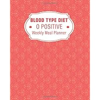 O Positive Blood Type Diet Weekly Meal Planner: Organize Your Meals And Stay On Track