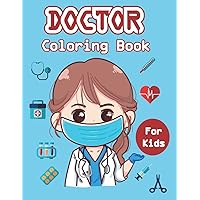 Doctor Coloring Book For Kids: Coloring Designs Featuring Doctors, Nurses, Pediatricians for Toddlers, Girls and Boys Ages 4-8 8-12| A Fun Kid ... Creativity and Develop Their Imagination