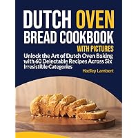 Dutch Oven Bread Cookbook With Pictures: Unlock the Art of Dutch Oven Baking with 60 Delectable Recipes Across Six Irresistible Categories Dutch Oven Bread Cookbook With Pictures: Unlock the Art of Dutch Oven Baking with 60 Delectable Recipes Across Six Irresistible Categories Paperback Kindle Hardcover