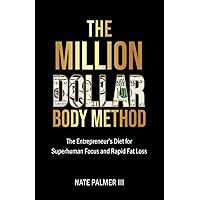 The Million Dollar Body Method: The Entrepreneur's Diet for Superhuman Focus and Rapid Fat Loss The Million Dollar Body Method: The Entrepreneur's Diet for Superhuman Focus and Rapid Fat Loss Paperback Audible Audiobook Kindle