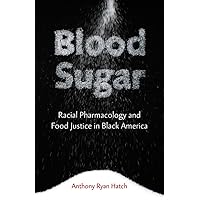 Blood Sugar: Racial Pharmacology and Food Justice in Black America Blood Sugar: Racial Pharmacology and Food Justice in Black America Paperback Kindle Hardcover Mass Market Paperback