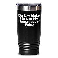 Funny Do Not Make Me Use My Housekeeper Voice Tumbler | Inappropriate Mother's Day Unique Gifts for Housekeeper from Kids | Sarcastic 20oz 30oz Stainless Steel Vacuum Insulated Tumbler with Lid