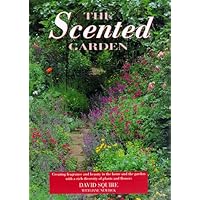 The Scented Garden: Creating Fragrance and Beauty in the Home and the Garden With a Rich Diversity of Plants and Flowers The Scented Garden: Creating Fragrance and Beauty in the Home and the Garden With a Rich Diversity of Plants and Flowers Hardcover