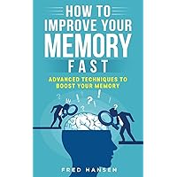 How To Improve Your Memory Fast: Advanced Techniques To Boost Your Memory