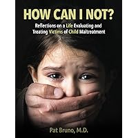 How Can I Not?: Reflections on a Life Evaluating and Treating Victims of Child Maltreatment How Can I Not?: Reflections on a Life Evaluating and Treating Victims of Child Maltreatment Paperback Kindle Hardcover