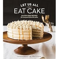 Let Us All Eat Cake: Gluten-Free Recipes for Everyone's Favorite Cakes [A Baking Book] Let Us All Eat Cake: Gluten-Free Recipes for Everyone's Favorite Cakes [A Baking Book] Hardcover Kindle Paperback