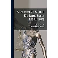 Alberici Gentilis De Iure Belli Libri Tres (Latin Edition) Alberici Gentilis De Iure Belli Libri Tres (Latin Edition) Hardcover Paperback