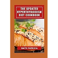 The Updated Hyperthyroidism Diet Cookbook: 21-Day Meal Plan + Nutritionist-Verified Recipes To Low Thyroid Levels, Rapid Relief, And Long-Term Healing For Hyperthyroidism and Hashimoto's Relief The Updated Hyperthyroidism Diet Cookbook: 21-Day Meal Plan + Nutritionist-Verified Recipes To Low Thyroid Levels, Rapid Relief, And Long-Term Healing For Hyperthyroidism and Hashimoto's Relief Paperback Kindle
