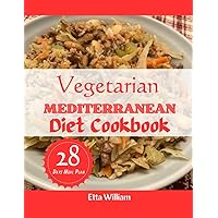 Vegetarian MEDITERRANEAN Diet Cookbook: The Complete Quick and Easy High Protein Comprehensive Step By Step Guide For Delicious Recipes With 28 Days Meal Plan (Mediterranean Diet & Wellness Prepping) Vegetarian MEDITERRANEAN Diet Cookbook: The Complete Quick and Easy High Protein Comprehensive Step By Step Guide For Delicious Recipes With 28 Days Meal Plan (Mediterranean Diet & Wellness Prepping) Kindle Paperback