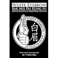 White Eyebrow Bak Mei pai kung fu Applications and Training Details White Eyebrow Bak Mei pai kung fu Applications and Training Details Paperback