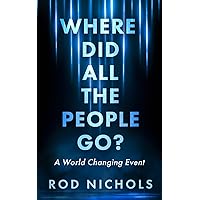 Where Did All the People Go: A World Changing Event Where Did All the People Go: A World Changing Event Kindle Paperback