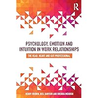 Psychology, Emotion and Intuition in Work Relationships Psychology, Emotion and Intuition in Work Relationships Paperback Kindle Hardcover