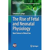 The Rise of Fetal and Neonatal Physiology: Basic Science to Clinical Care (Perspectives in Physiology Book 1) The Rise of Fetal and Neonatal Physiology: Basic Science to Clinical Care (Perspectives in Physiology Book 1) Kindle Hardcover