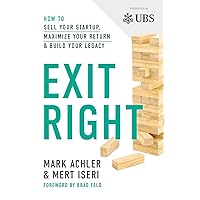 Exit Right: How to Sell Your Startup, Maximize Your Return and Build Your Legacy Exit Right: How to Sell Your Startup, Maximize Your Return and Build Your Legacy Paperback Audible Audiobook Kindle Hardcover
