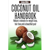 Coconut Oil Handbook: Nature's miracle for weight loss, hair loss, and a beautiful you! Coconut Oil Handbook: Nature's miracle for weight loss, hair loss, and a beautiful you! Paperback Kindle