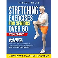 Stretching Exercises for Seniors Over 60: Simple At-Home Exercises to Increase Functional Mobility, Decrease Back Pain, and Injury Risk with 10-Minute ... Workout Planner Included (Seniors Exercises) Stretching Exercises for Seniors Over 60: Simple At-Home Exercises to Increase Functional Mobility, Decrease Back Pain, and Injury Risk with 10-Minute ... Workout Planner Included (Seniors Exercises) Paperback
