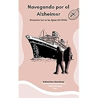 Navegando por el Alzheimer: Encuentra Luz en las Aguas del Olvido (Vivir con Alzheimer) (Spanish Edition) Navegando por el Alzheimer: Encuentra Luz en las Aguas del Olvido (Vivir con Alzheimer) (Spanish Edition) Paperback Kindle Hardcover