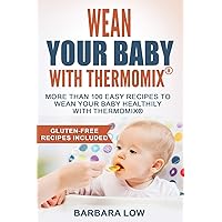 Wean Your Baby with Thermomix: More than 100 easy recipes to wean your baby healthily with Thermomix Wean Your Baby with Thermomix: More than 100 easy recipes to wean your baby healthily with Thermomix Paperback
