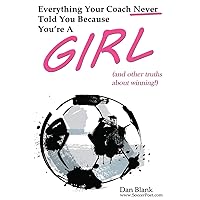 Everything Your Coach Never Told You Because You're a Girl: and other truths about winning Everything Your Coach Never Told You Because You're a Girl: and other truths about winning Paperback Audible Audiobook Kindle
