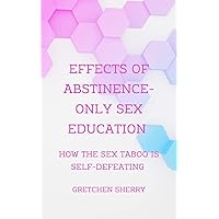 Effects of Abstinence-Only Sex Education: How The Sex Taboo is Self-Defeating