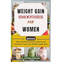 WEIGHT GAIN SMOOTHIES FOR WOMEN: 30 Quick and easy to make high-calorie, nutrient-dense shake recipes to help you gain weight in the healthiest way WEIGHT GAIN SMOOTHIES FOR WOMEN: 30 Quick and easy to make high-calorie, nutrient-dense shake recipes to help you gain weight in the healthiest way Paperback Kindle