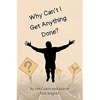Why Can't I Get Anything Done?: The Anti-Distraction Workbook to increase your daily ability to focus Why Can't I Get Anything Done?: The Anti-Distraction Workbook to increase your daily ability to focus Paperback