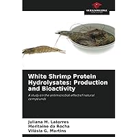 White Shrimp Protein Hydrolysates: Production and Bioactivity: A study on the antimicrobial effect of natural compounds